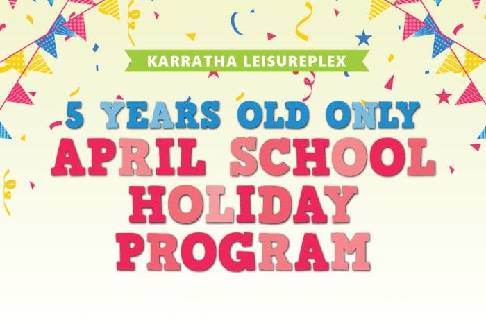 Colourful promotional banner for Karratha Leisureplex featuring confetti and party bunting, with bold text reading “5 Years Old Only – April School Holiday Program."