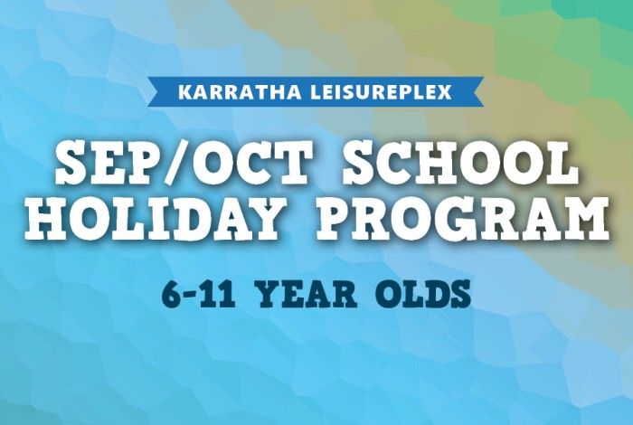 Karratha Leisureplex Sep/Oct School Holiday Program banner for 6–11-year-olds, featuring bold white text over a blue and green geometric background.