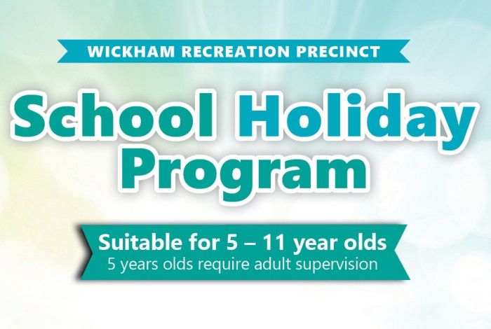 Wickham Recreation Precinct School Holiday Program banner featuring the heading “School Holiday Program” and stating it is suitable for 5–11-year-olds, with 5-year-olds requiring adult supervision, on a light teal and white background.